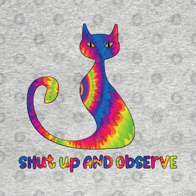 Tie Dye Shut Up and Observe by 29Butterfly_Studio